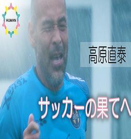 NHK纪录片：身兼老板、队员和教练三职的高原直泰以及他的冲绳SV日本基层足球纪录